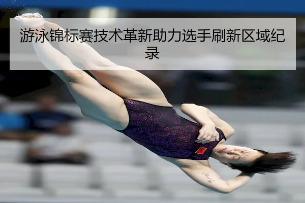 游泳锦标赛技术革新助力选手刷新区域纪录
